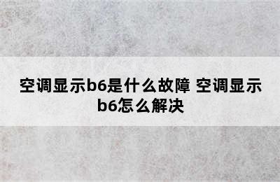 空调显示b6是什么故障 空调显示b6怎么解决